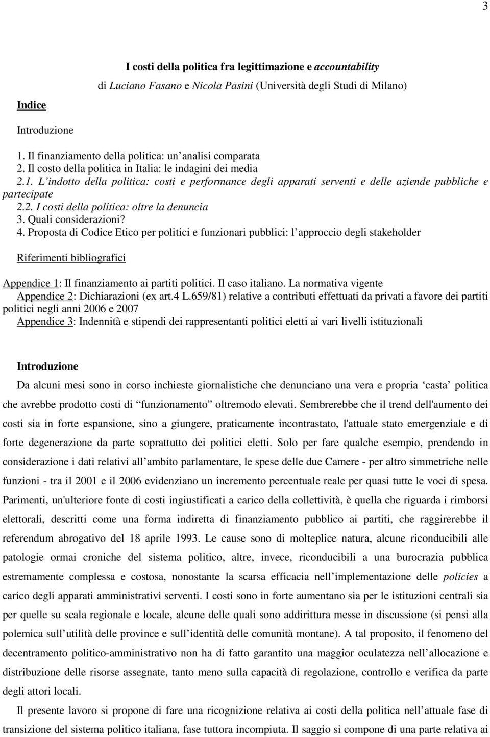 L indotto della politica: costi e performance degli apparati serventi e delle aziende pubbliche e partecipate 2.2. I costi della politica: oltre la denuncia 3. Quali considerazioni? 4.