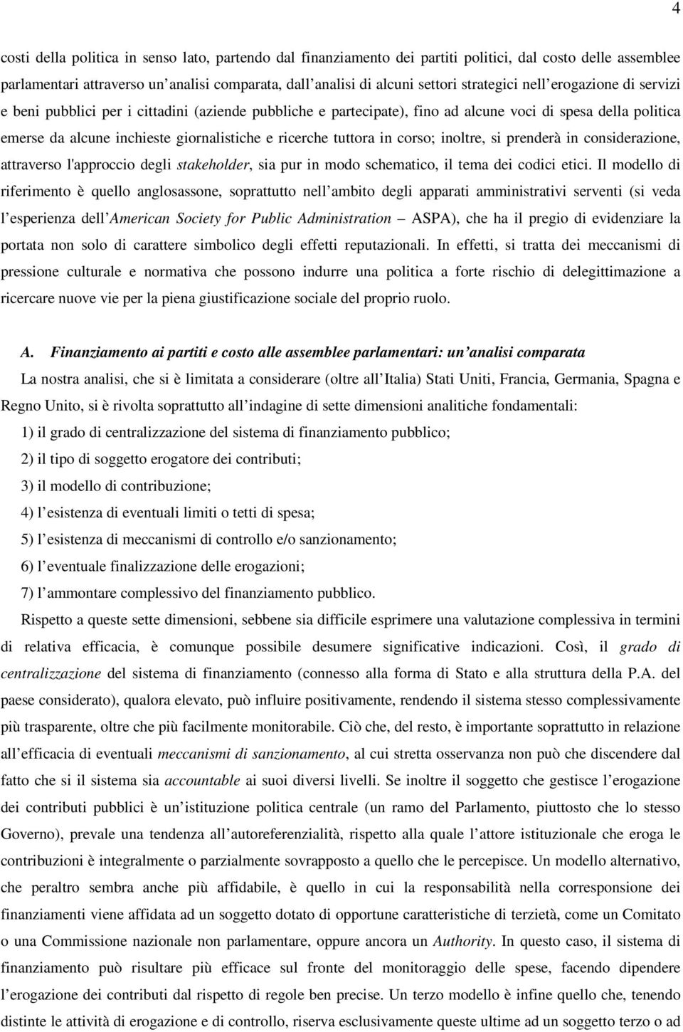 ricerche tuttora in corso; inoltre, si prenderà in considerazione, attraverso l'approccio degli stakeholder, sia pur in modo schematico, il tema dei codici etici.