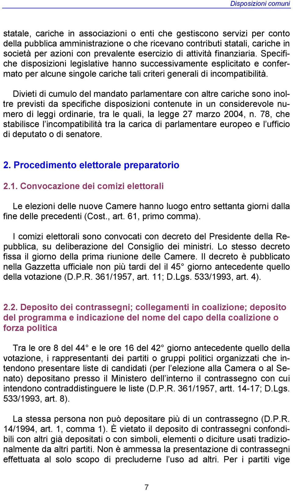 Divieti di cumulo del mandato parlamentare con altre cariche sono inoltre previsti da specifiche disposizioni contenute in un considerevole numero di leggi ordinarie, tra le quali, la legge 27 marzo