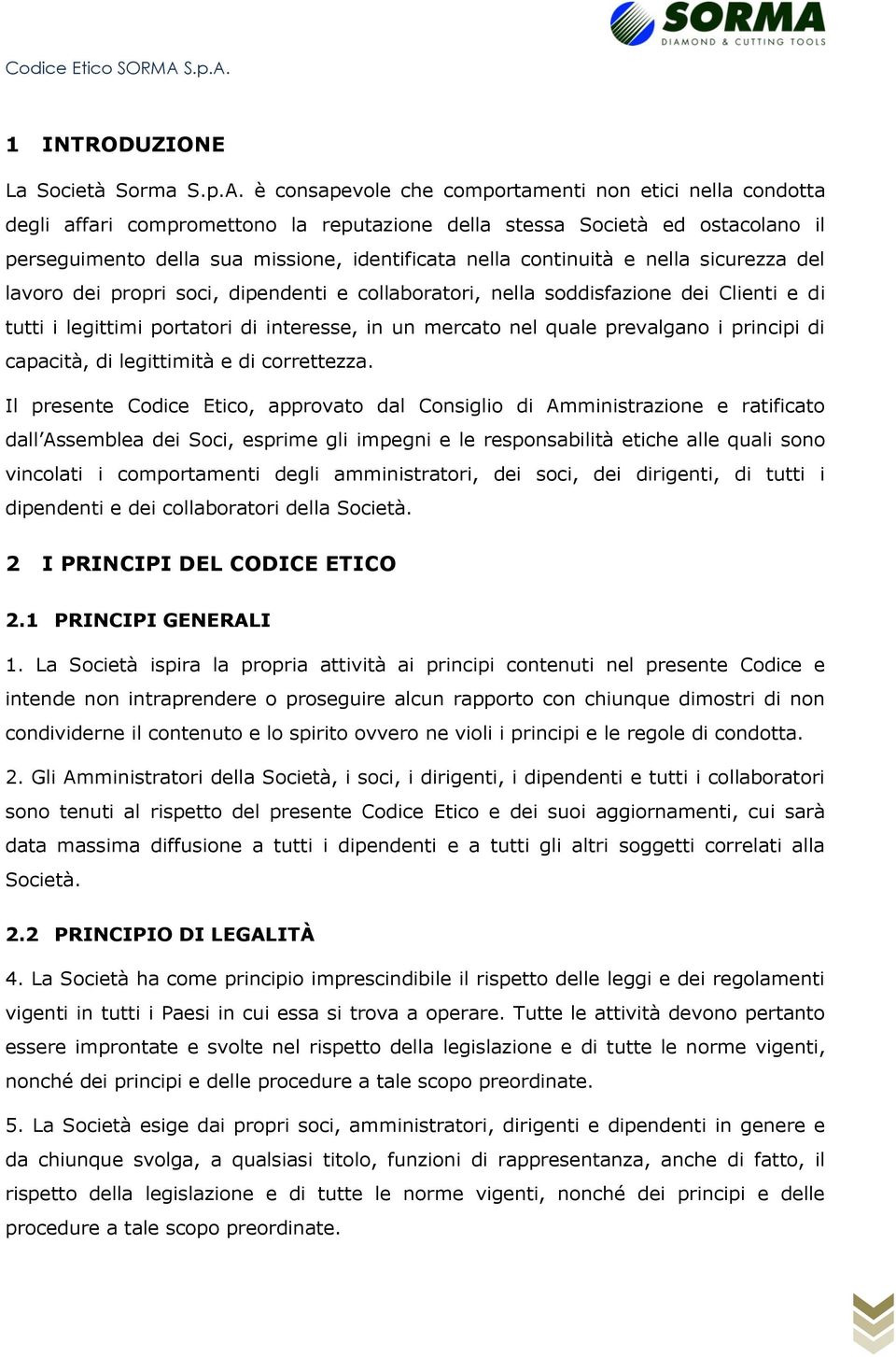 continuità e nella sicurezza del lavoro dei propri soci, dipendenti e collaboratori, nella soddisfazione dei Clienti e di tutti i legittimi portatori di interesse, in un mercato nel quale prevalgano