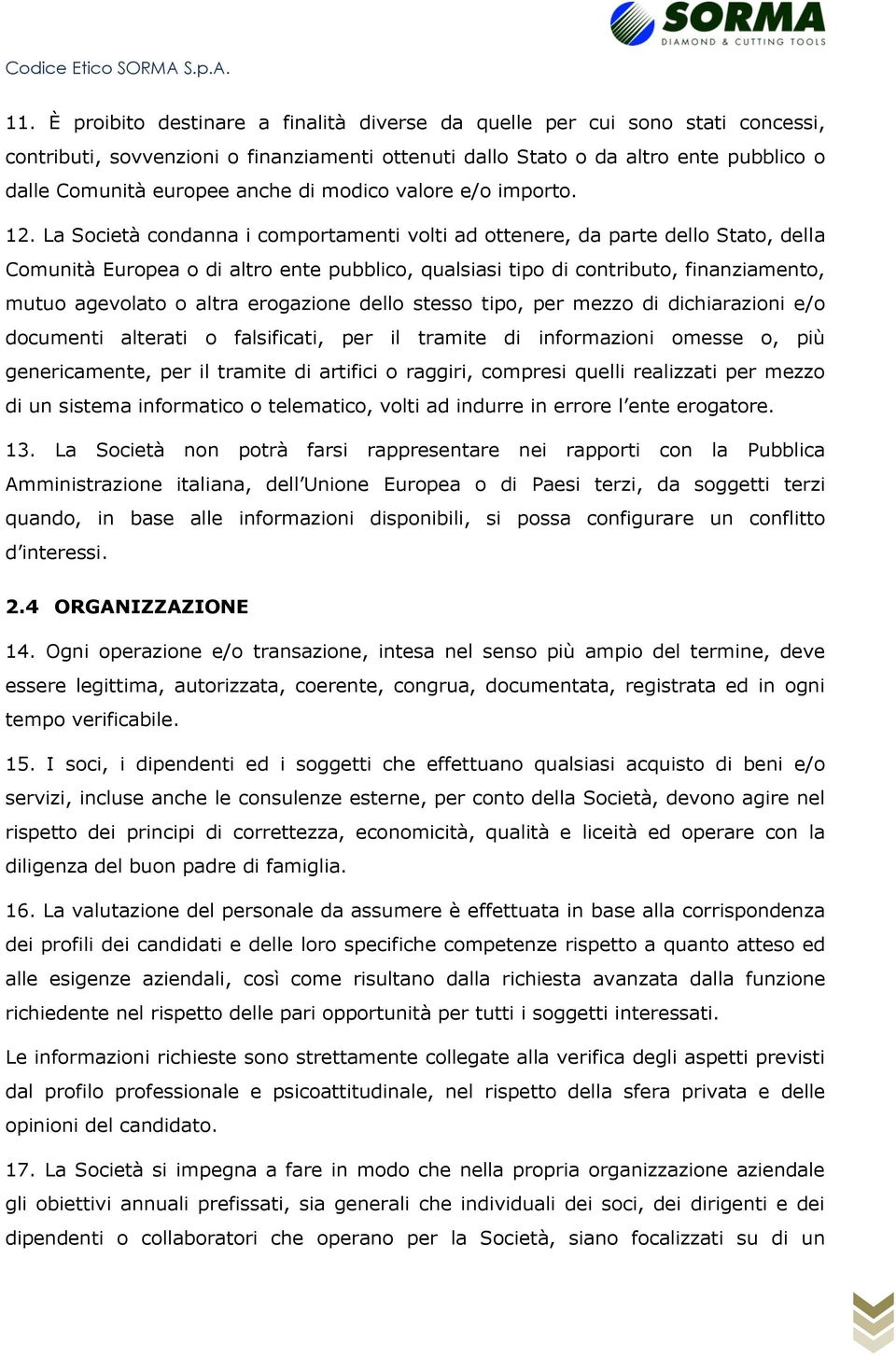 La Società condanna i comportamenti volti ad ottenere, da parte dello Stato, della Comunità Europea o di altro ente pubblico, qualsiasi tipo di contributo, finanziamento, mutuo agevolato o altra