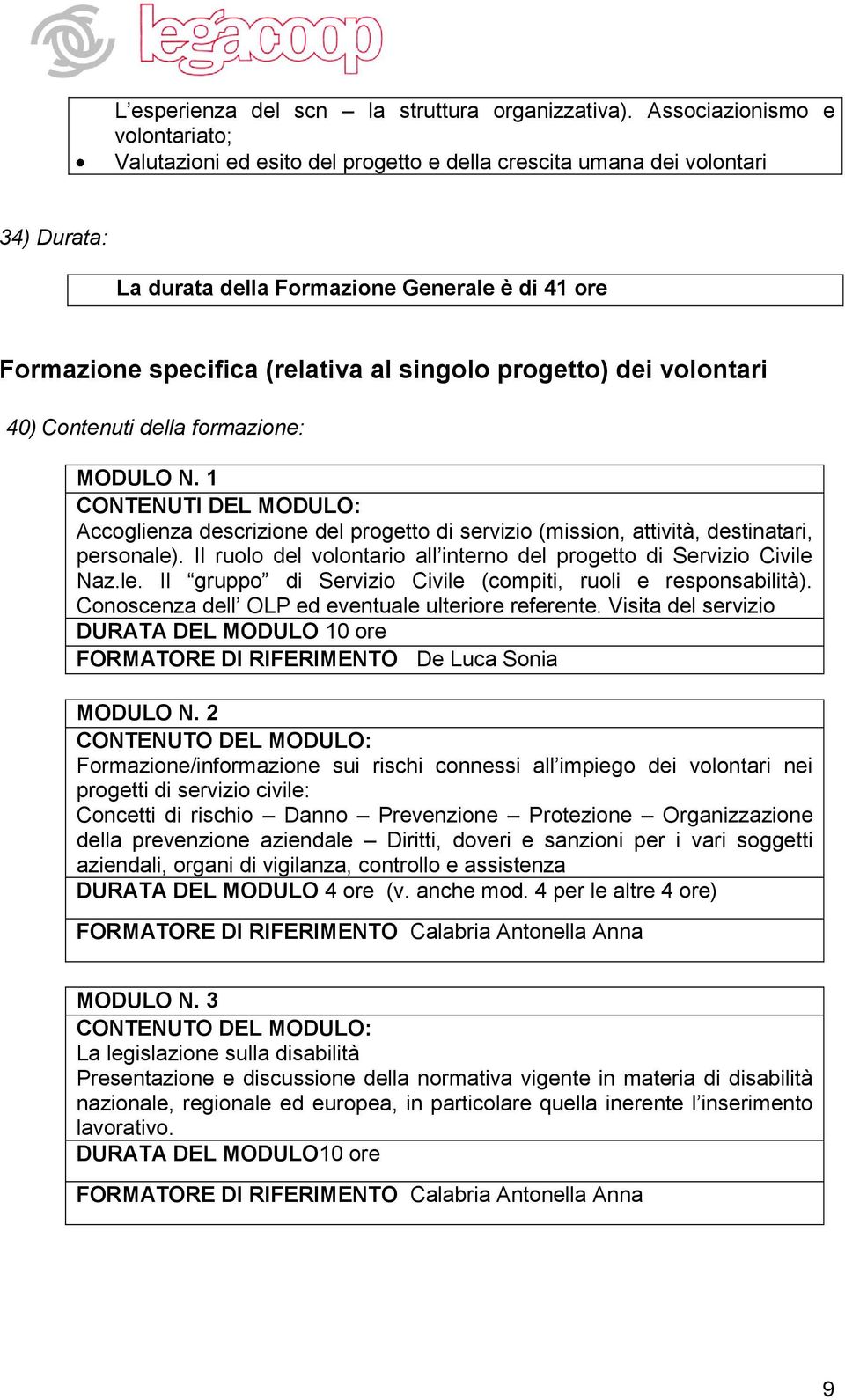 singolo progetto) dei volontari 40) Contenuti della formazione: MODULO N. 1 Accoglienza descrizione del progetto di servizio (mission, attività, destinatari, personale).