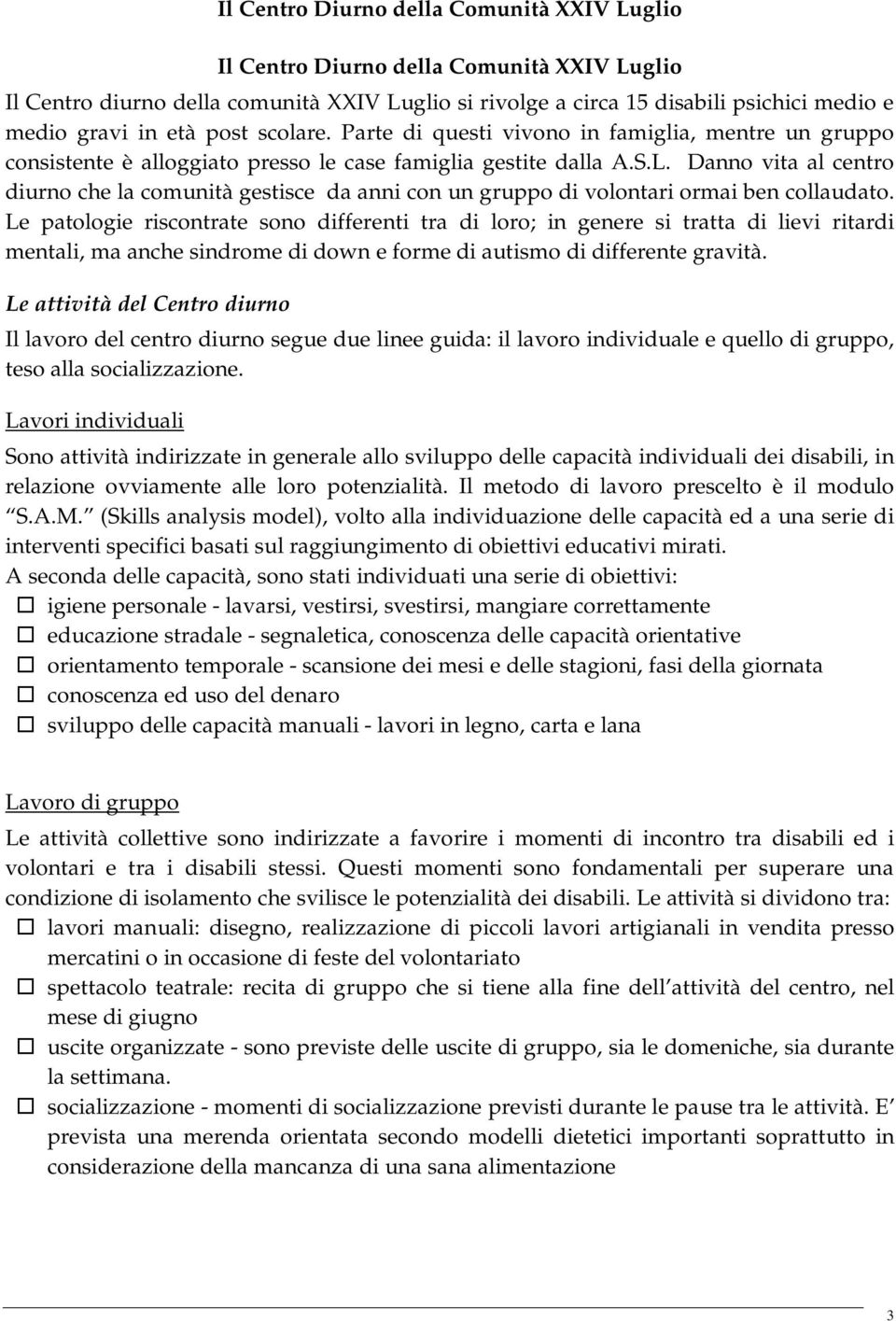 Danno vita al centro diurno che la comunità gestisce da anni con un gruppo di volontari ormai ben collaudato.