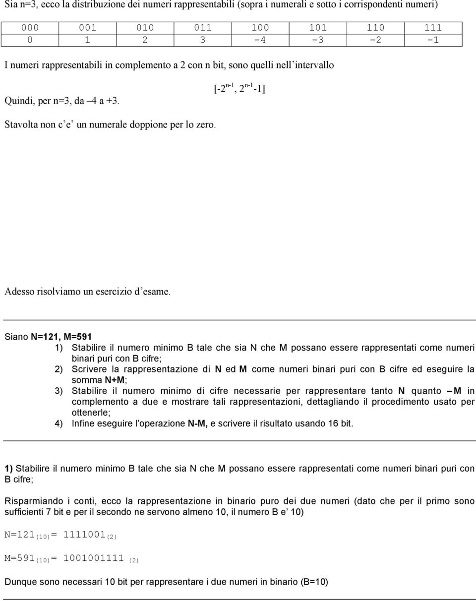 Siano N=121, M=591 1) Stabilire il numero minimo B tale che sia N che M possano essere rappresentati come numeri binari puri con B cifre; 2) Scrivere la rappresentazione di N ed M come numeri binari