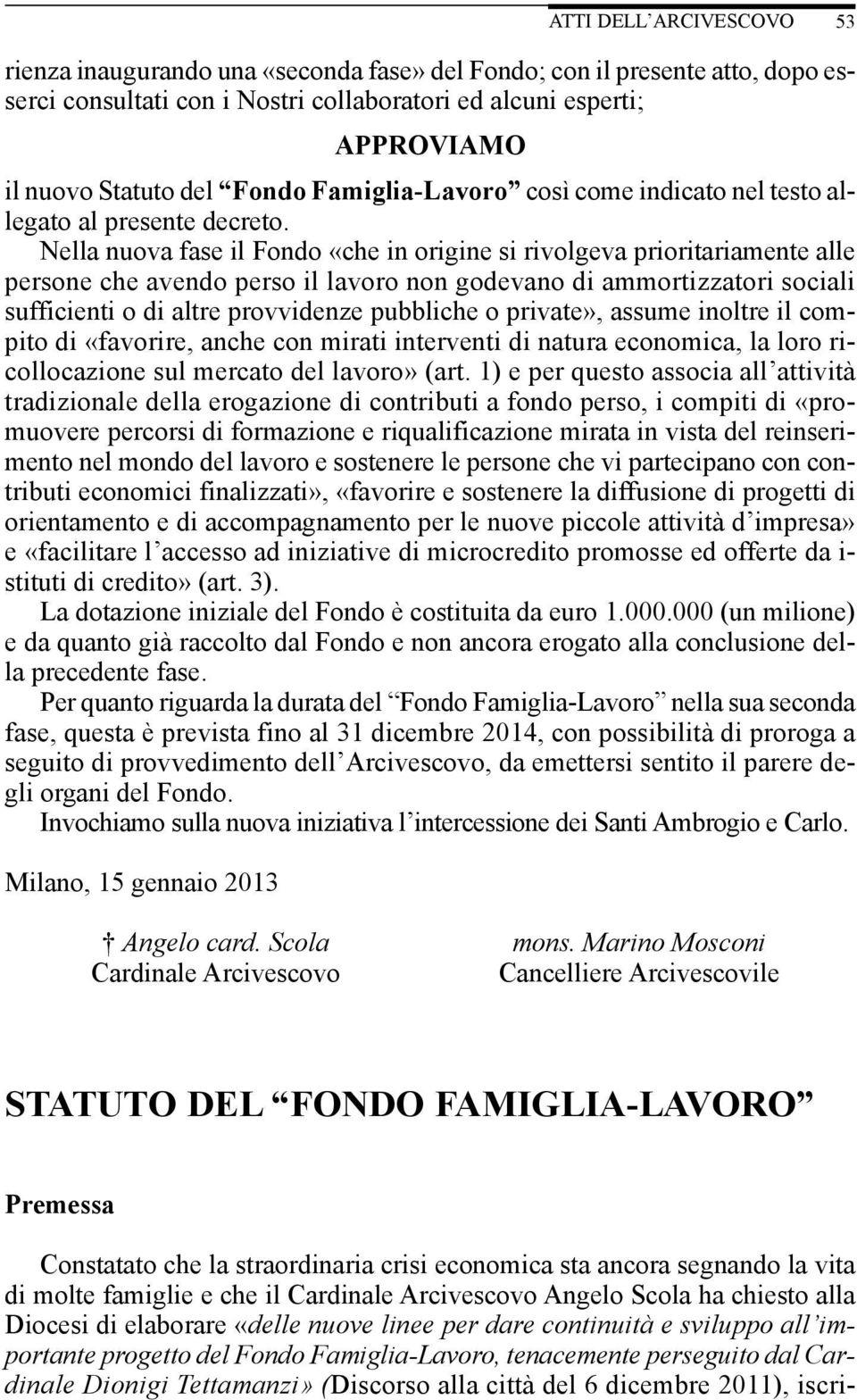 Nella nuova fase il Fondo «che in origine si rivolgeva prioritariamente alle persone che avendo perso il lavoro non godevano di ammortizzatori sociali sufficienti o di altre provvidenze pubbliche o