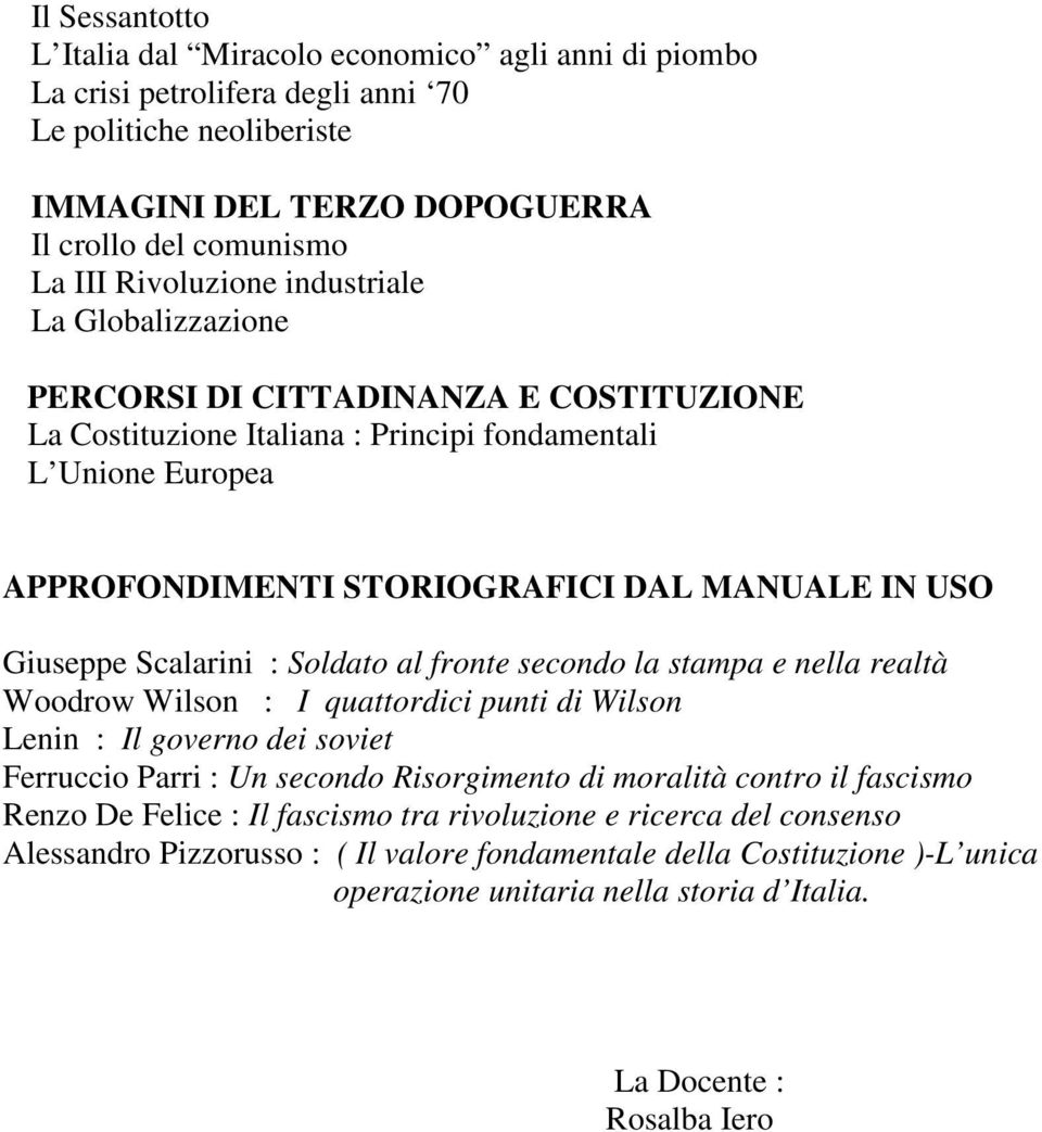 Giuseppe Scalarini : Soldato al fronte secondo la stampa e nella realtà Woodrow Wilson : I quattordici punti di Wilson Lenin : Il governo dei soviet Ferruccio Parri : Un secondo Risorgimento di