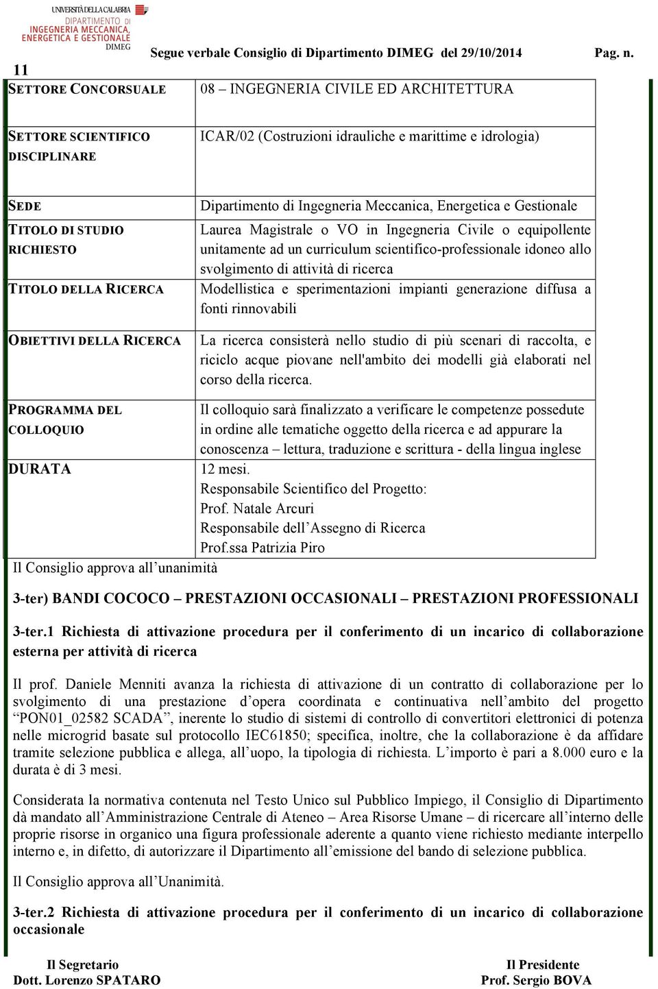 RICERCA Dipartimento di Ingegneria Meccanica, Energetica e Gestionale Laurea Magistrale o VO in Ingegneria Civile o equipollente unitamente ad un curriculum scientifico-professionale idoneo allo