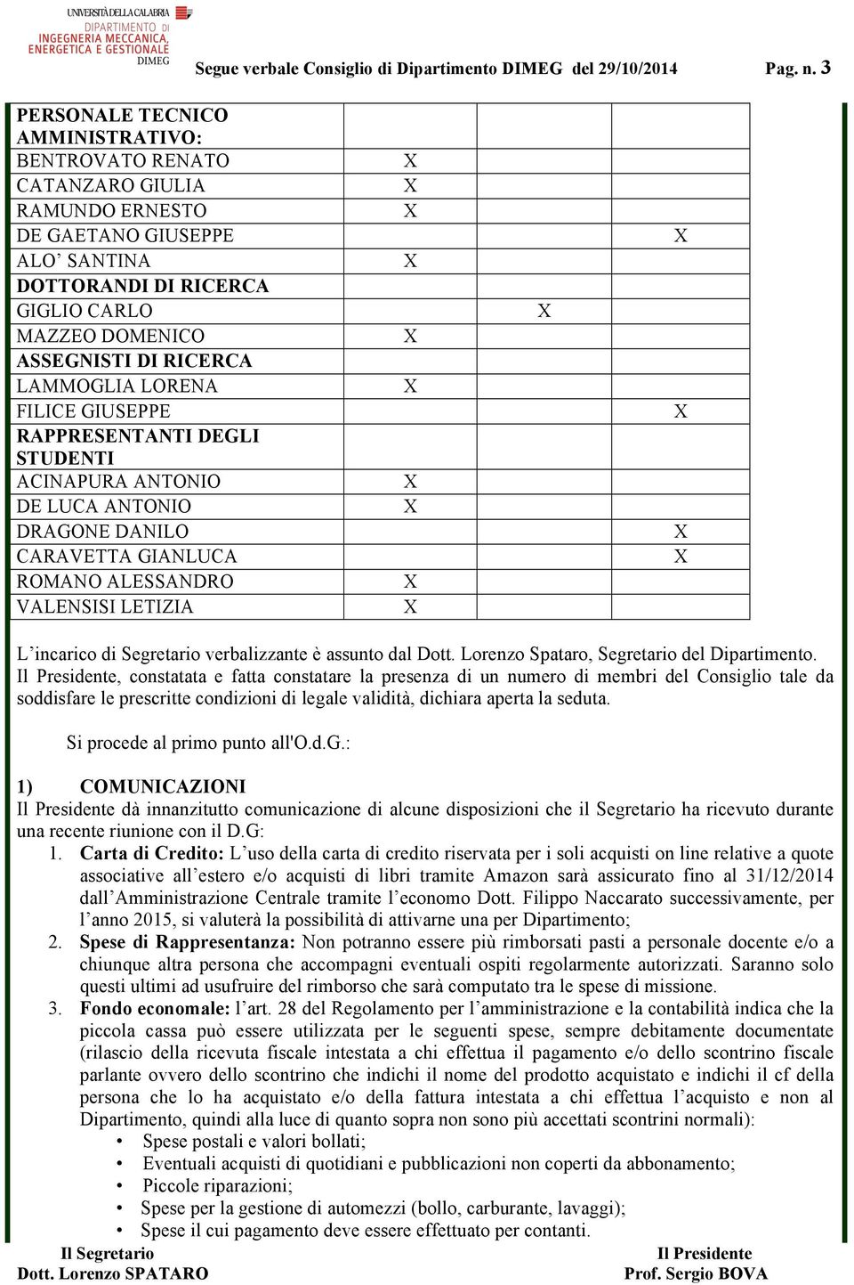 LAMMOGLIA LORENA FILICE GIUSEPPE RAPPRESENTANTI DEGLI STUDENTI ACINAPURA ANTONIO DE LUCA ANTONIO DRAGONE DANILO CARAVETTA GIANLUCA ROMANO ALESSANDRO VALENSISI LETIZIA L incarico di Segretario