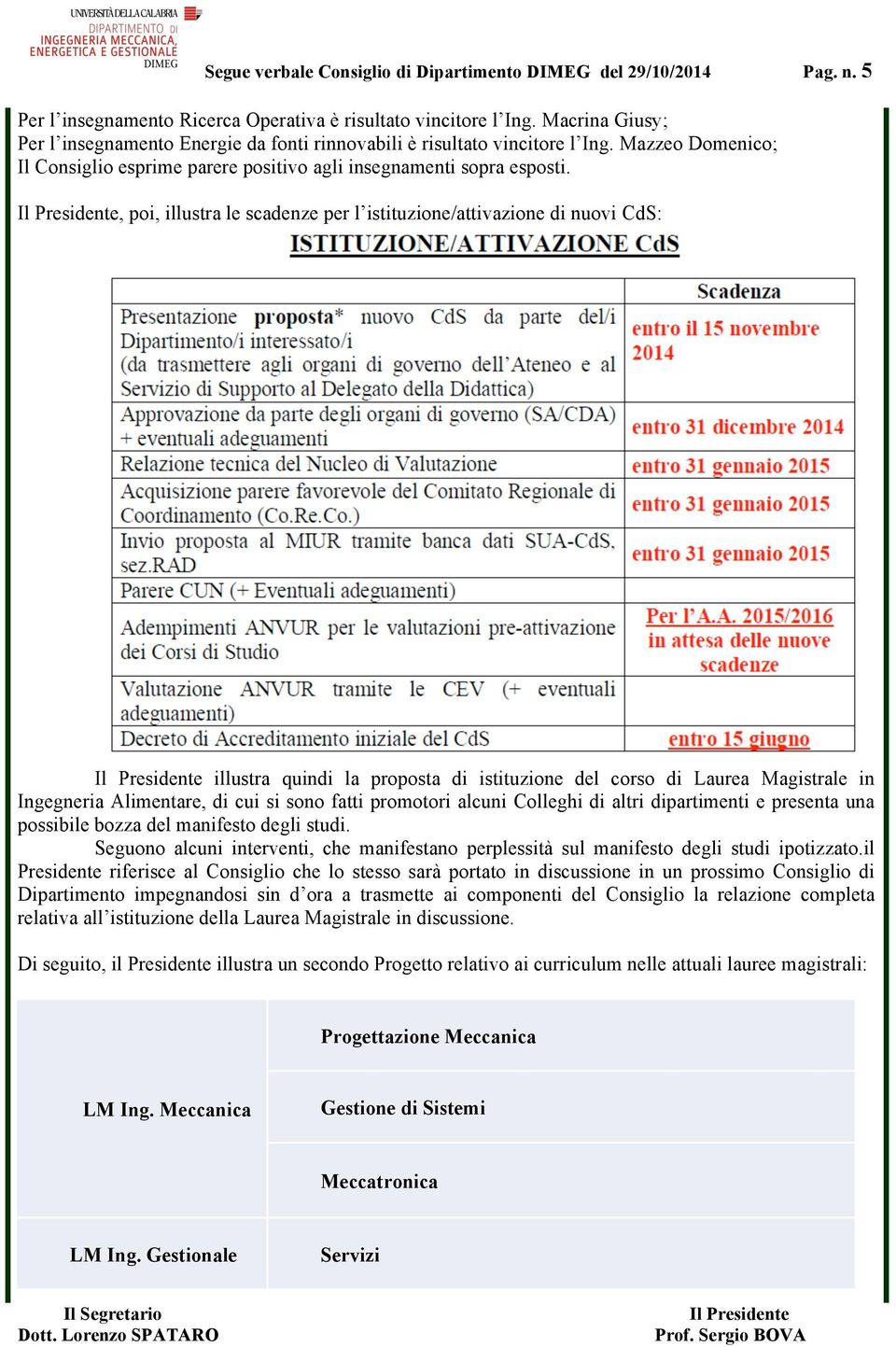 , poi, illustra le scadenze per l istituzione/attivazione di nuovi CdS: illustra quindi la proposta di istituzione del corso di Laurea Magistrale in Ingegneria Alimentare, di cui si sono fatti