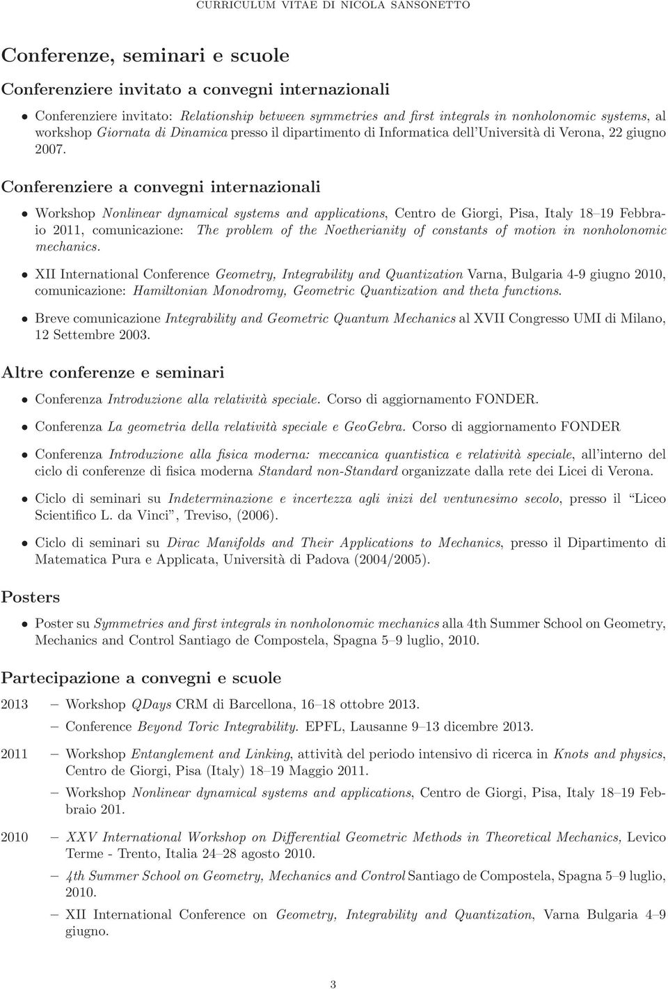 Conferenziere a convegni internazionali Workshop Nonlinear dynamical systems and applications, Centro de Giorgi, Pisa, Italy 18 19 Febbraio 2011, comunicazione: The problem of the Noetherianity of