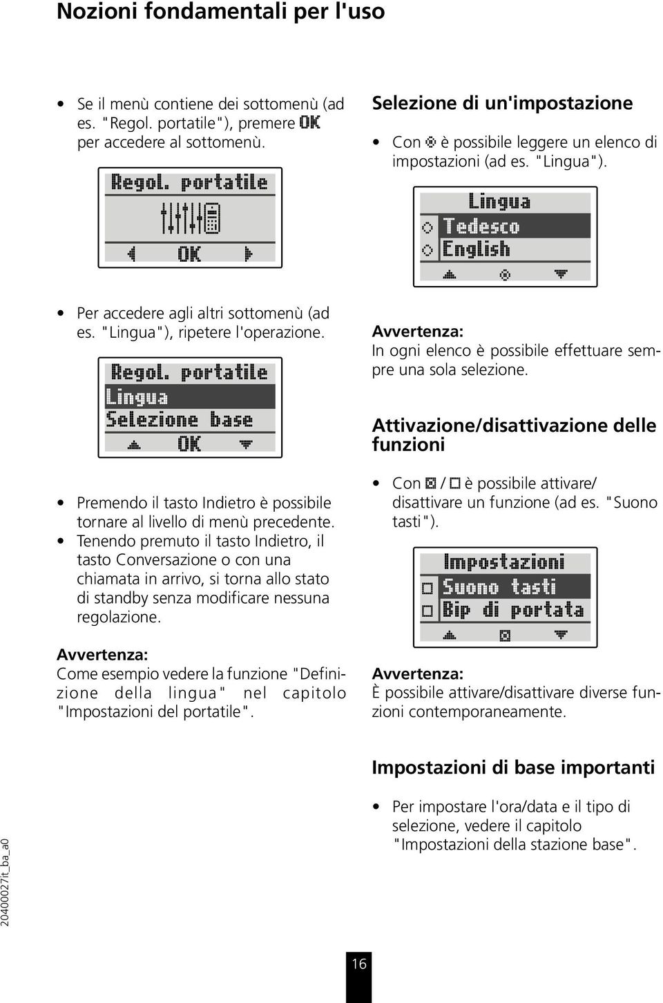 Tenendo premuto il tasto Indietro, il tasto Conversazione o con una chiamata in arrivo, si torna allo stato di standby senza modificare nessuna regolazione.