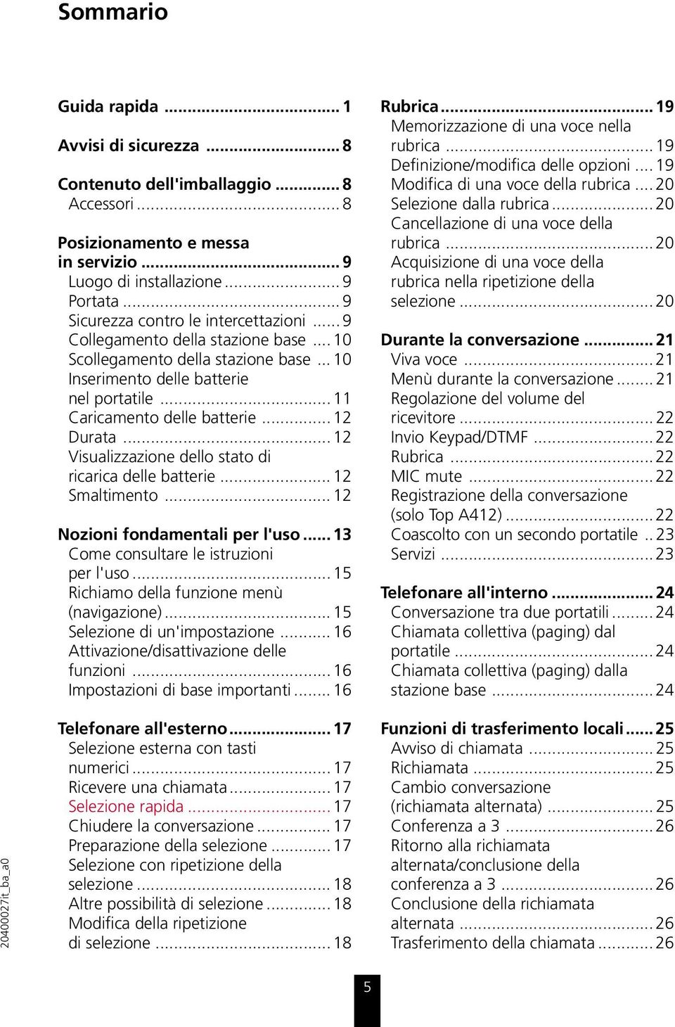 .. 12 Durata... 12 Visualizzazione dello stato di ricarica delle batterie... 12 Smaltimento... 12 Nozioni fondamentali per l'uso... 13 Come consultare le istruzioni per l'uso.