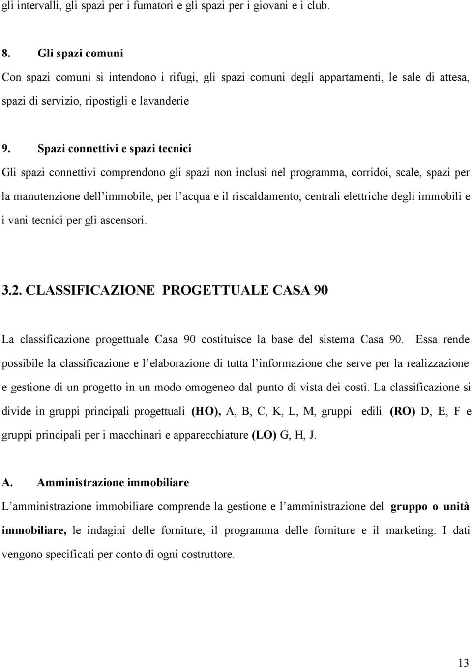 Spazi connettivi e spazi tecnici Gli spazi connettivi comprendono gli spazi non inclusi nel programma, corridoi, scale, spazi per la manutenzione dell immobile, per l acqua e il riscaldamento,