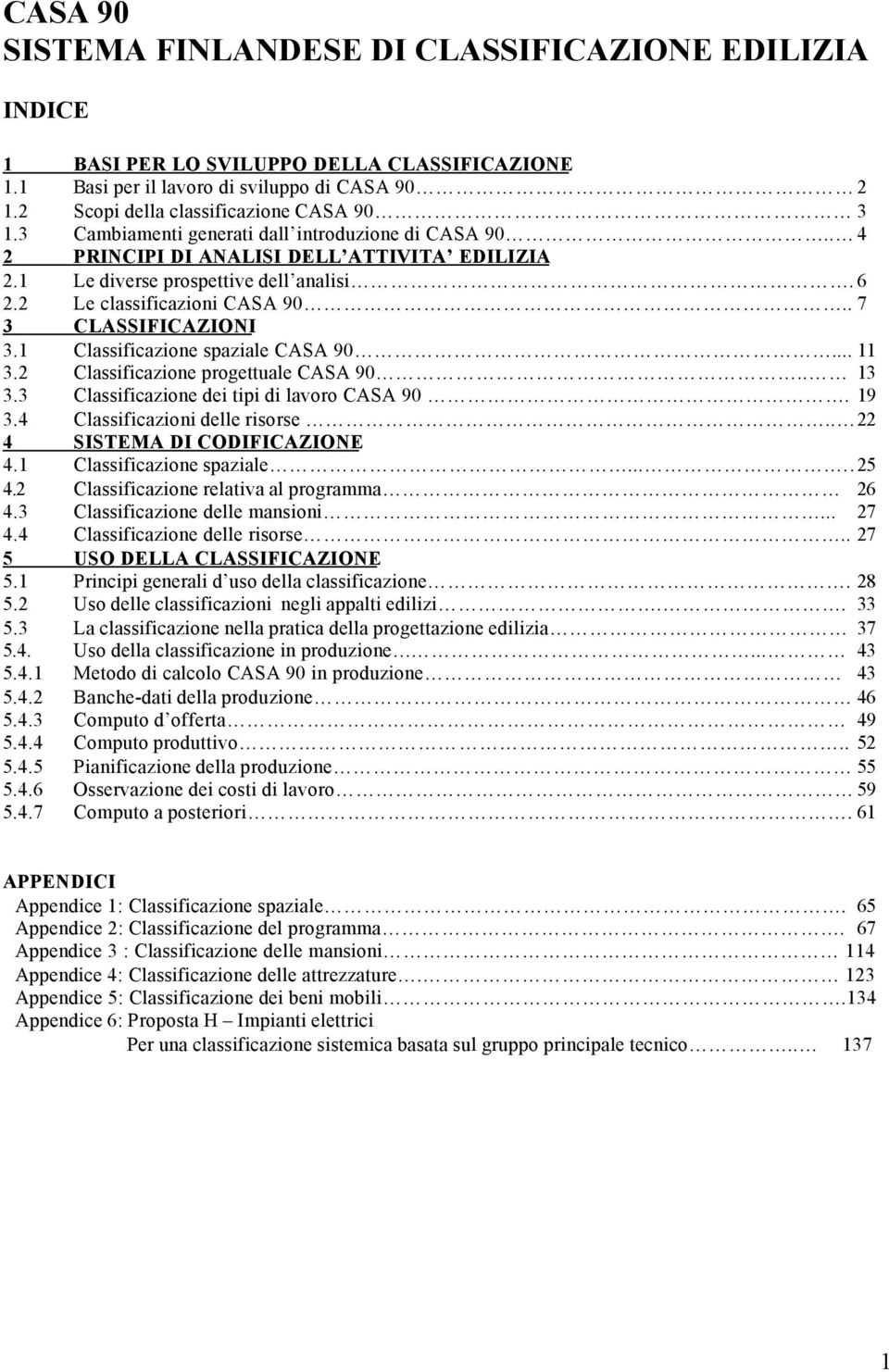 1 Classificazione spaziale CASA 90... 11 3.2 Classificazione progettuale CASA 90.. 13 3.3 Classificazione dei tipi di lavoro CASA 90. 19 3.4 Classificazioni delle risorse.