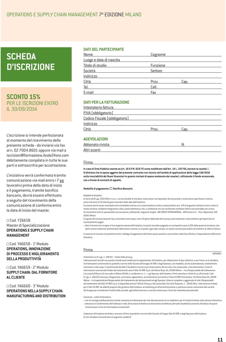 L iniziativa verrà confermata tramite comunicazione via mail entro i 7 gg lavorativi prima della data di inizio e il pagamento, tramite bonifico bancario, dovrà essere effettuato a seguito del