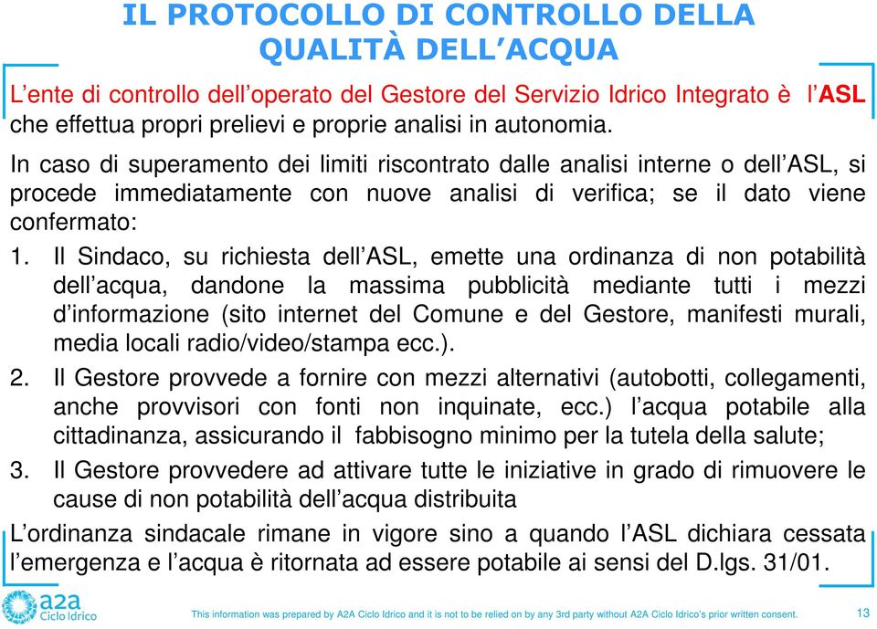 Il Sindaco, su richiesta dell ASL, emette una ordinanza di non potabilità dell acqua, dandone la massima pubblicità mediante tutti i mezzi d informazione (sito internet del Comune e del Gestore,