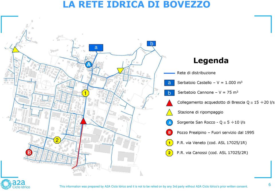 Rocco - Q 5 10 l/s 2 B 1 Pozzo Prealpino Fuori servizio dal 1995 P.R. via Veneto (cod. ASL 17025/1R) B 2 P.R. via Canossi (cod.