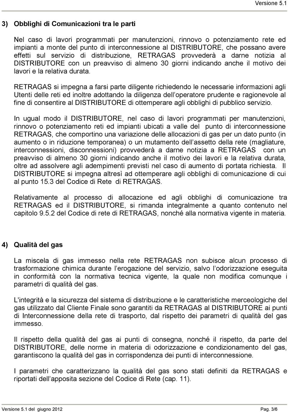 RETRAGAS si impegna a farsi parte diligente richiedendo le necessarie informazioni agli Utenti delle reti ed inoltre adottando la diligenza dell operatore prudente e ragionevole al fine di consentire