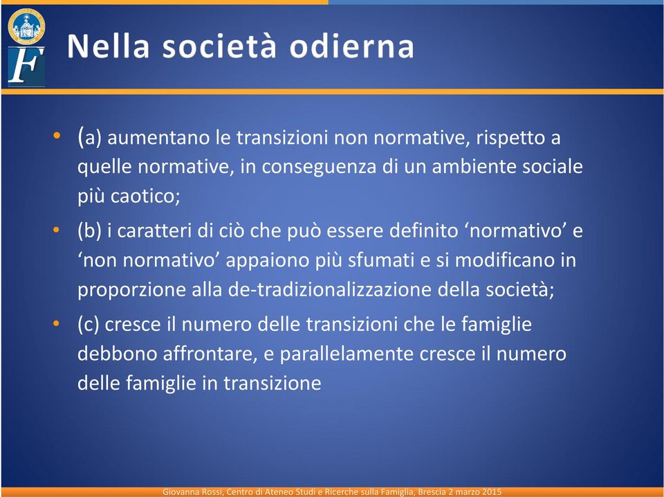 sfumati e si modificano in proporzione alla de-tradizionalizzazione della società; (c) cresce il numero