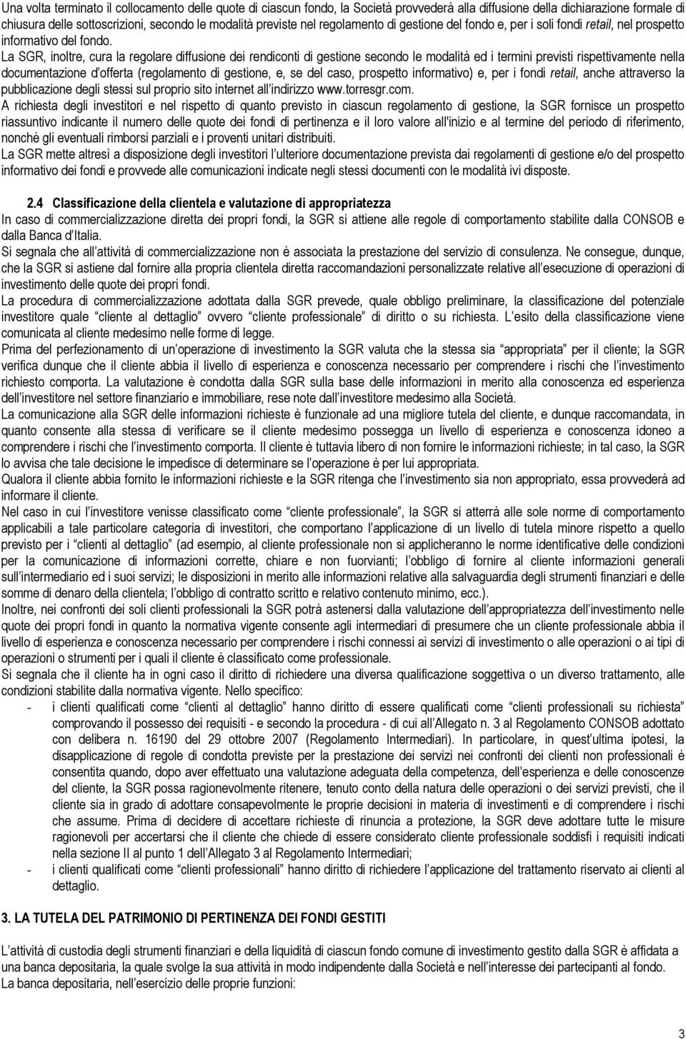 La SGR, inoltre, cura la regolare diffusione dei rendiconti di gestione secondo le modalità ed i termini previsti rispettivamente nella documentazione d offerta (regolamento di gestione, e, se del