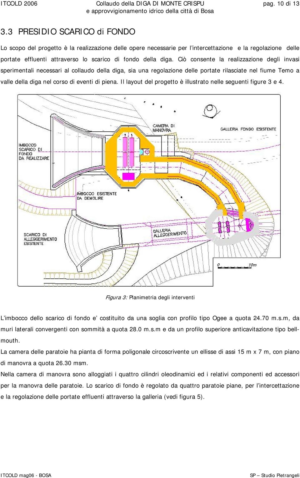 Ciò consente la realizzazione degli invasi sperimentali necessari al collaudo della diga, sia una regolazione delle portate rilasciate nel fiume Temo a valle della diga nel corso di eventi di piena.