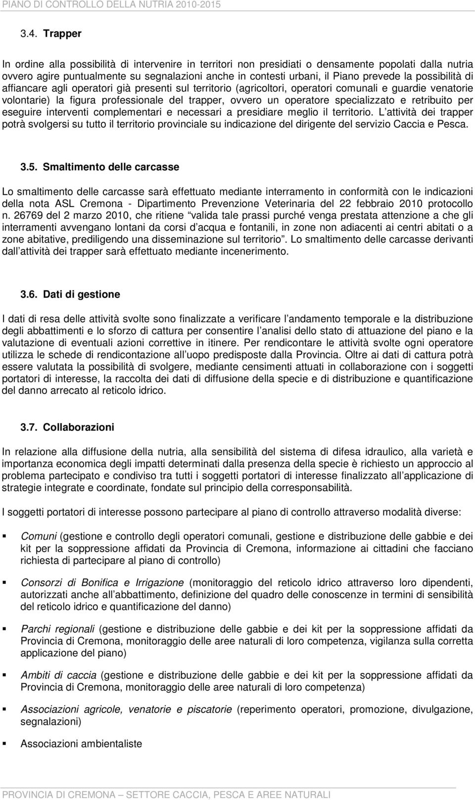 operatore specializzato e retribuito per eseguire interventi complementari e necessari a presidiare meglio il territorio.