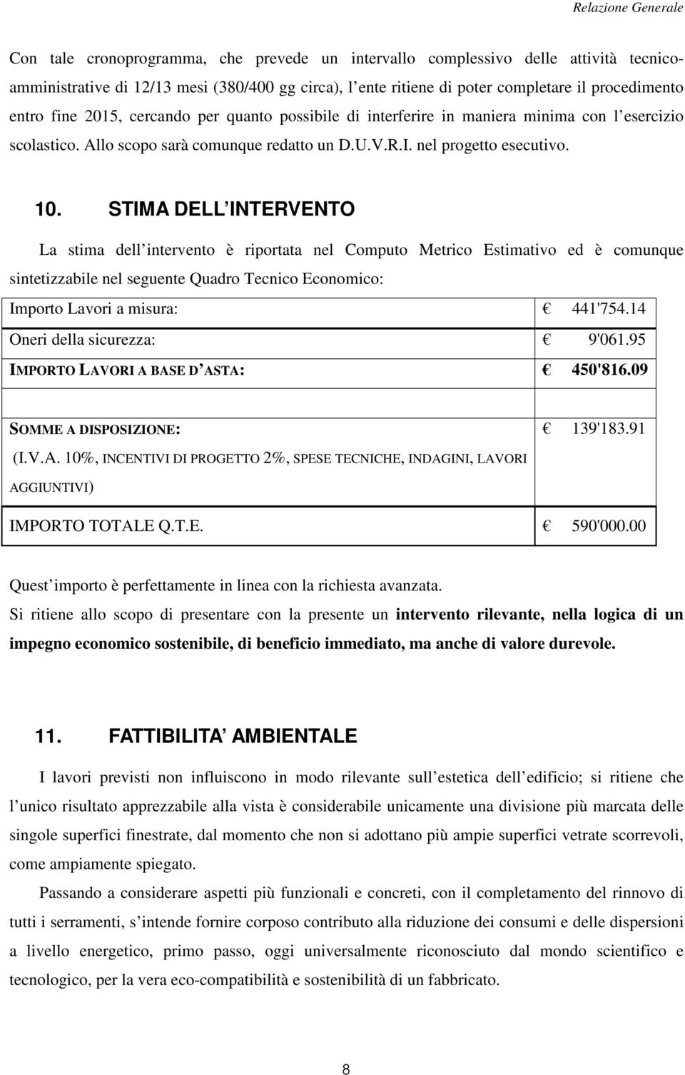 STIMA DELL INTERVENTO La stima dell intervento è riportata nel Computo Metrico Estimativo ed è comunque sintetizzabile nel seguente Quadro Tecnico Economico: Importo Lavori a misura: 441'754.