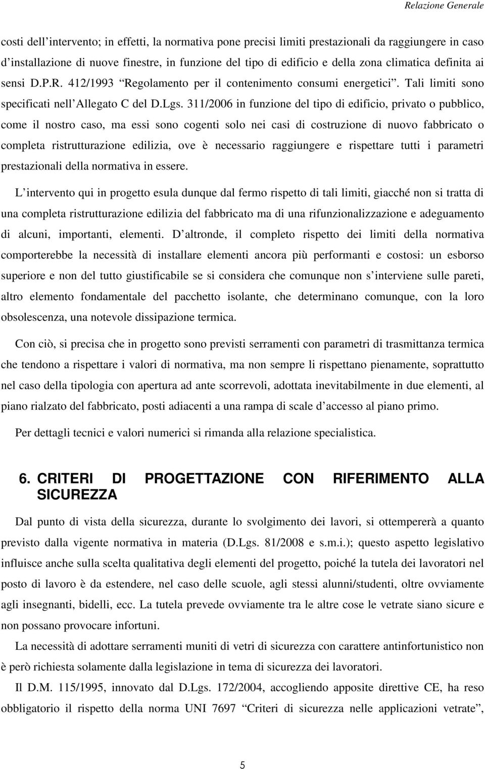 311/2006 in funzione del tipo di edificio, privato o pubblico, come il nostro caso, ma essi sono cogenti solo nei casi di costruzione di nuovo fabbricato o completa ristrutturazione edilizia, ove è