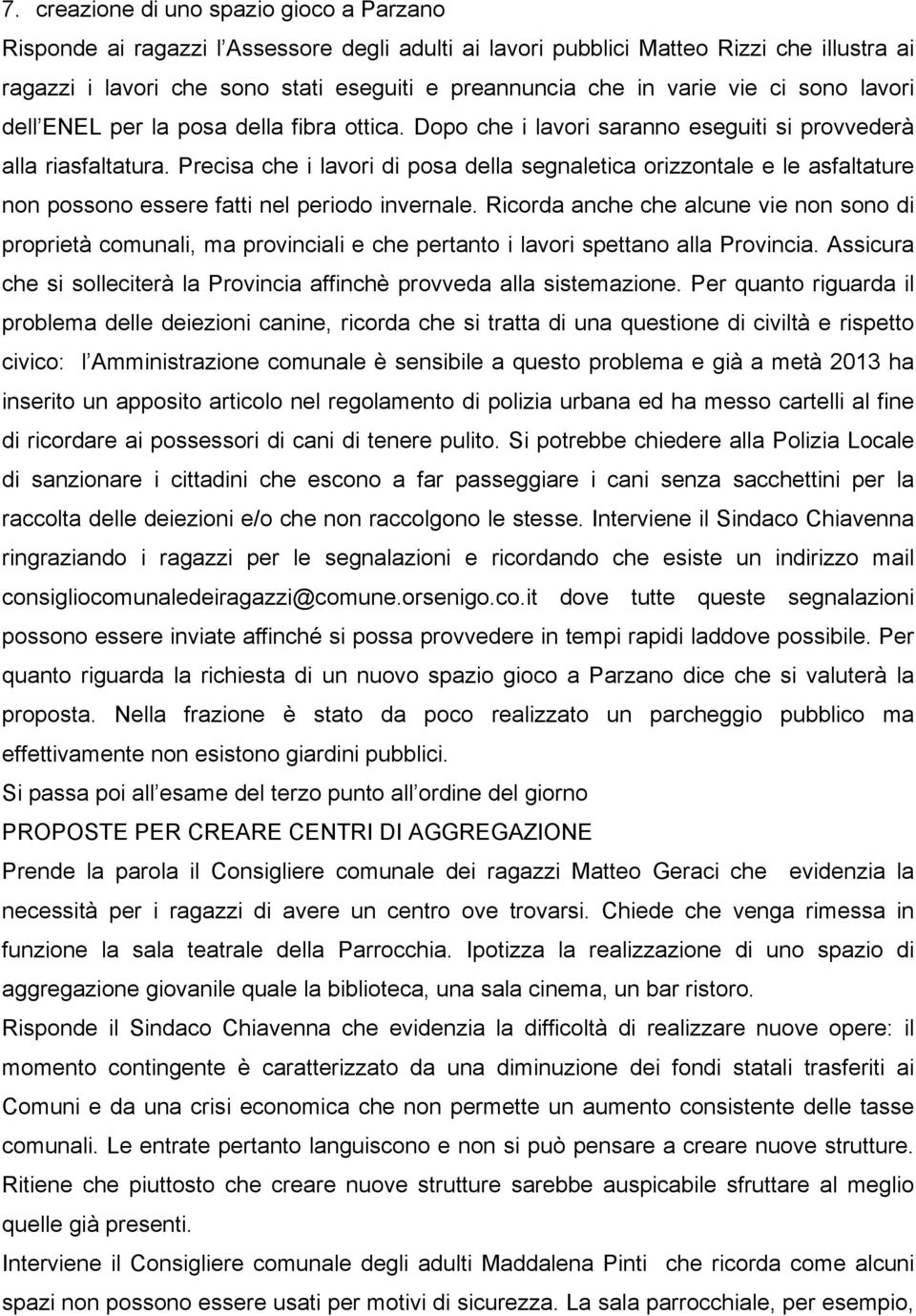 recisa che i lavori di posa della segnaletica orizzontale e le asfaltature non possono essere fatti nel periodo invernale.