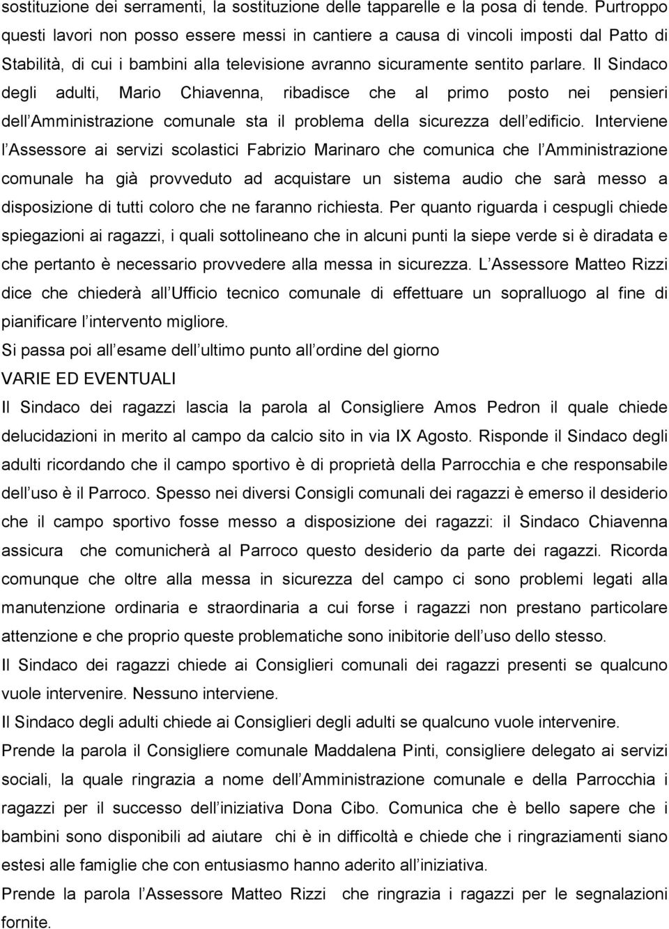 Il Sindaco degli adulti, Mario Chiavenna, ribadisce che al primo posto nei pensieri dell Amministrazione comunale sta il problema della sicurezza dell edificio.