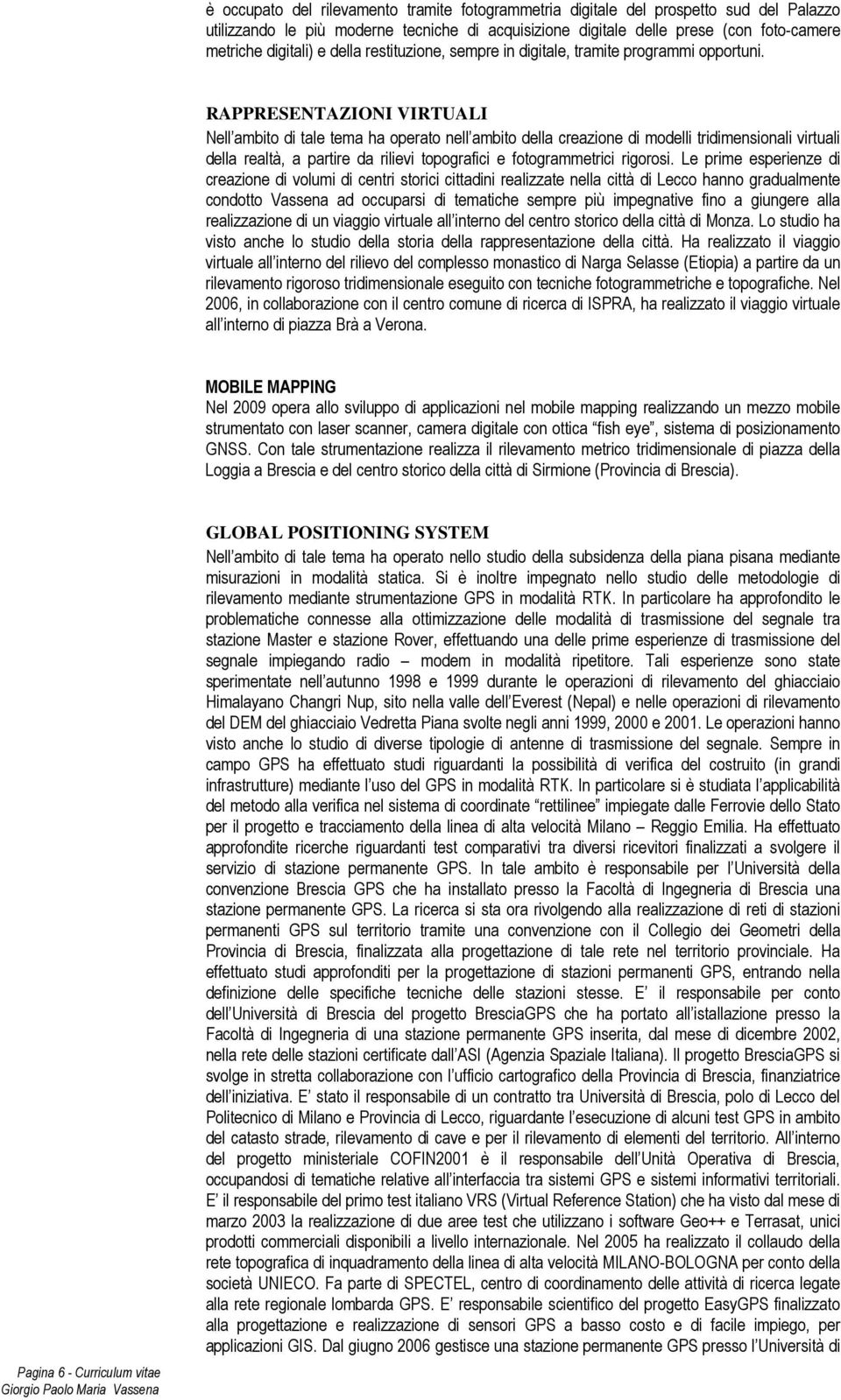 RAPPRESENTAZIONI VIRTUALI Nell ambito di tale tema ha operato nell ambito della creazione di modelli tridimensionali virtuali della realtà, a partire da rilievi topografici e fotogrammetrici rigorosi.