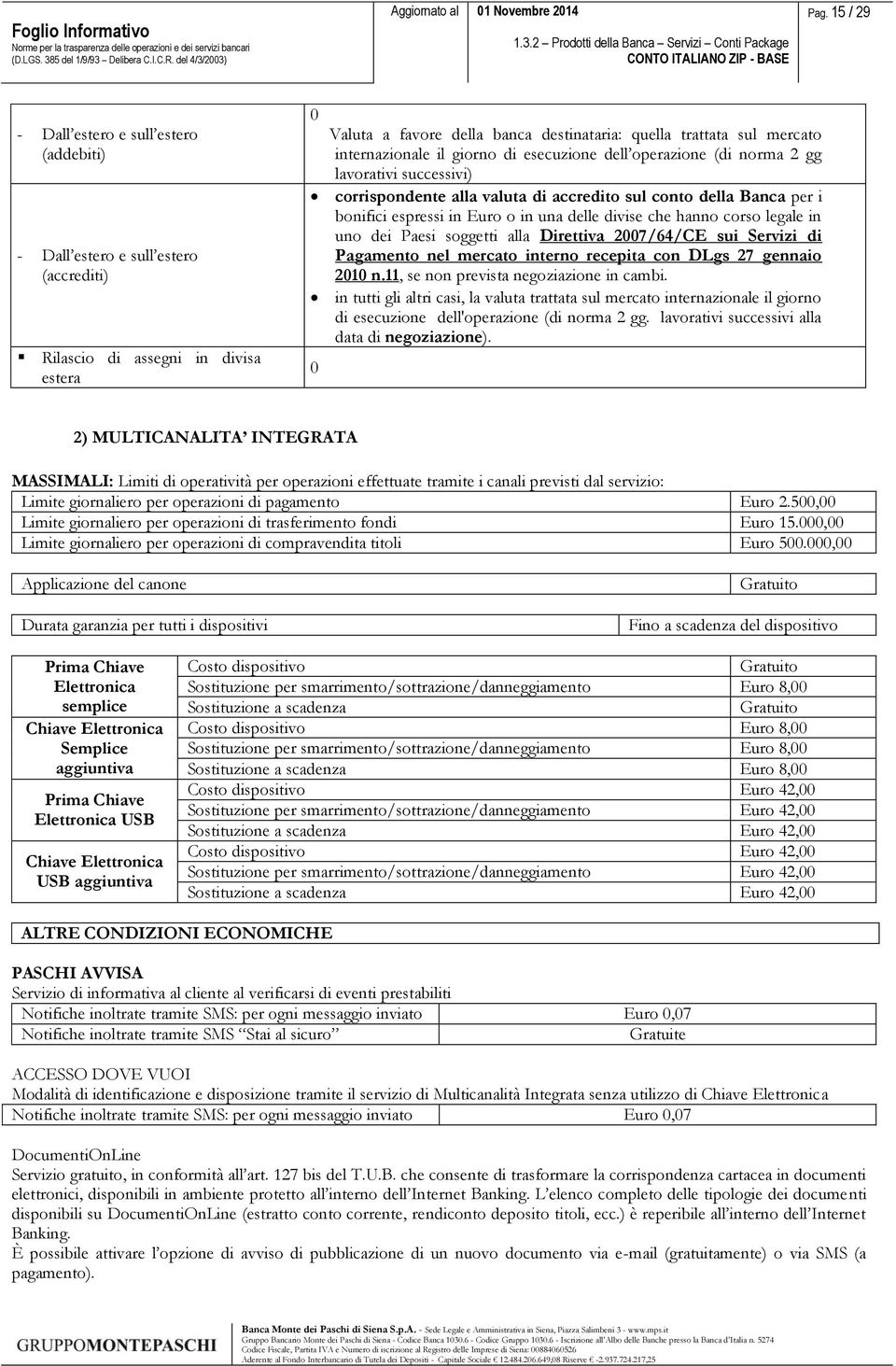 una delle divise che hanno corso legale in uno dei Paesi soggetti alla Direttiva 2007/64/CE sui Servizi di Pagamento nel mercato interno recepita con DLgs 27 gennaio 2010 n.