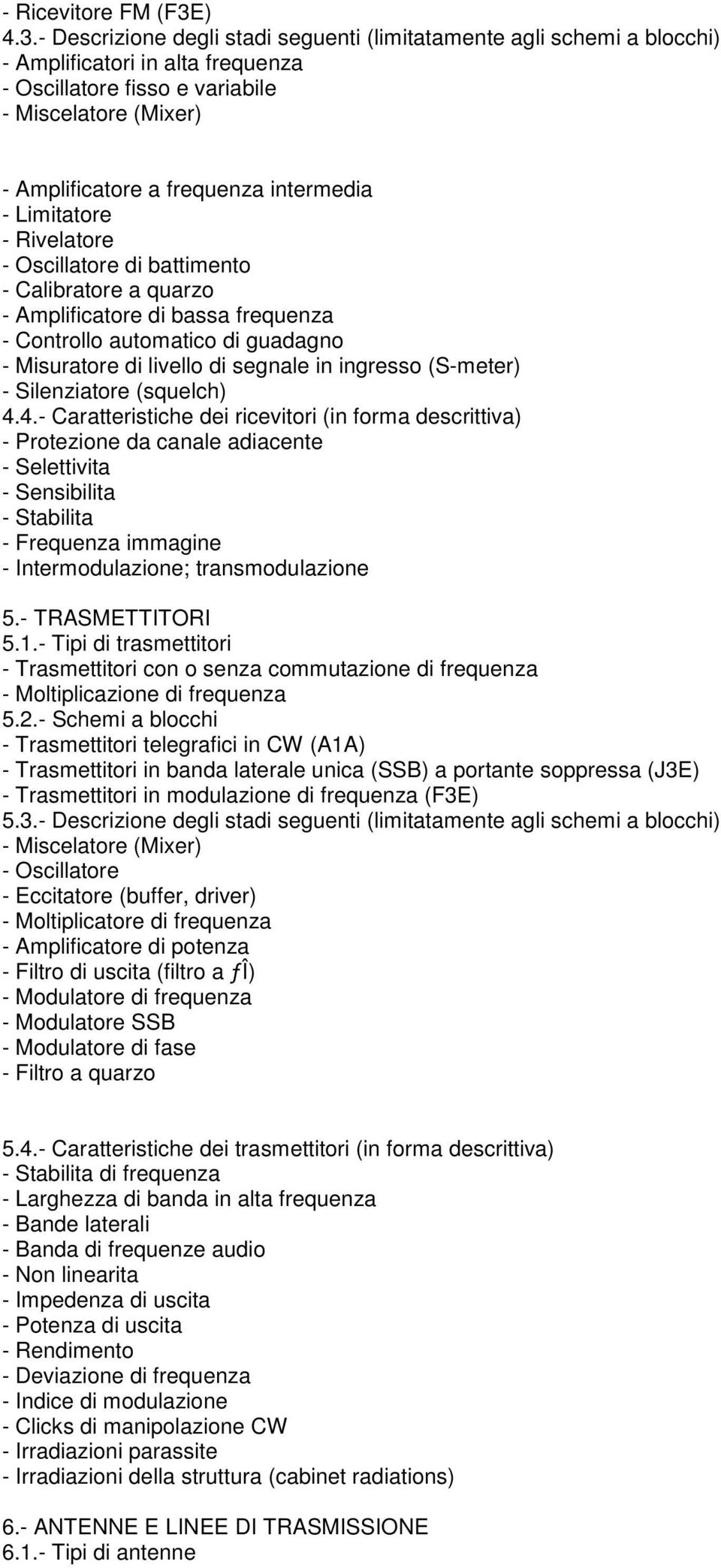 - Descrizione degli stadi seguenti (limitatamente agli schemi a blocchi) - Amplificatori in alta frequenza - Oscillatore fisso e variabile - Miscelatore (Mixer) - Amplificatore a frequenza intermedia