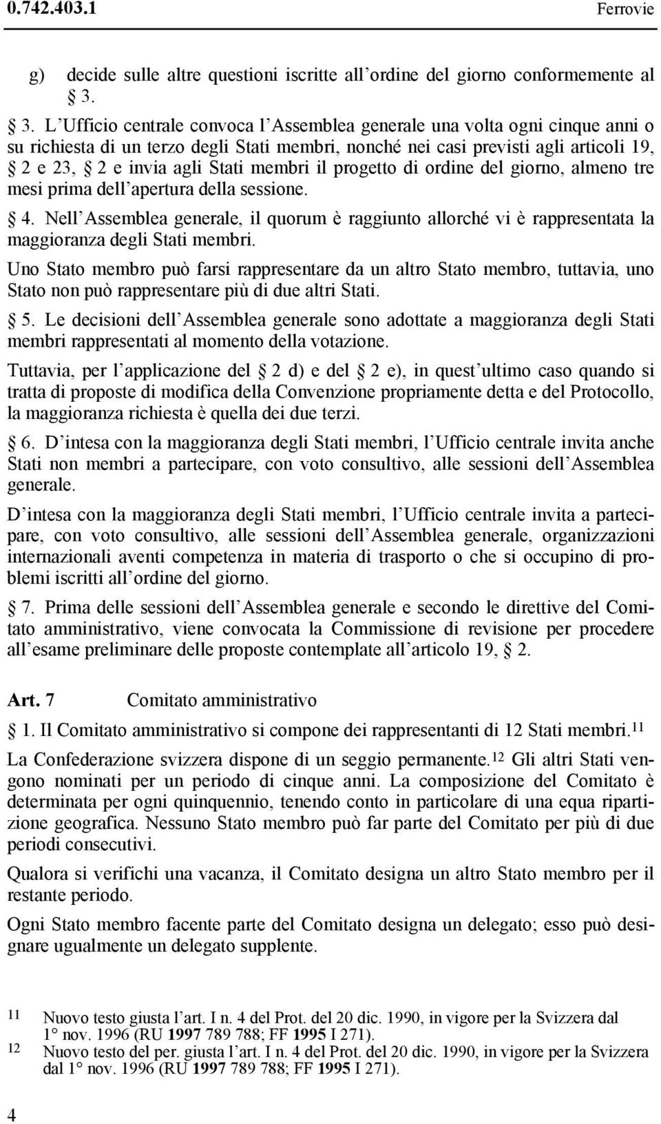 membri il progetto di ordine del giorno, almeno tre mesi prima dell apertura della sessione. 4.