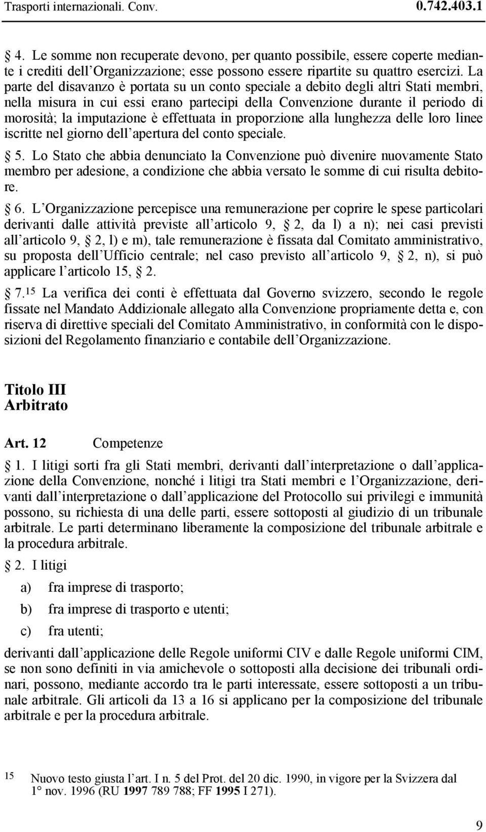 La parte del disavanzo è portata su un conto speciale a debito degli altri Stati membri, nella misura in cui essi erano partecipi della Convenzione durante il periodo di morosità; la imputazione è