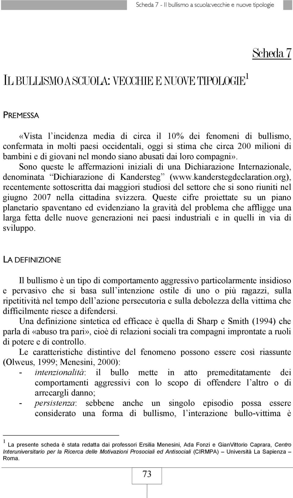 Sono queste le affermazioni iniziali di una Dichiarazione Internazionale, denominata Dichiarazione di Kandersteg (www.kanderstegdeclaration.