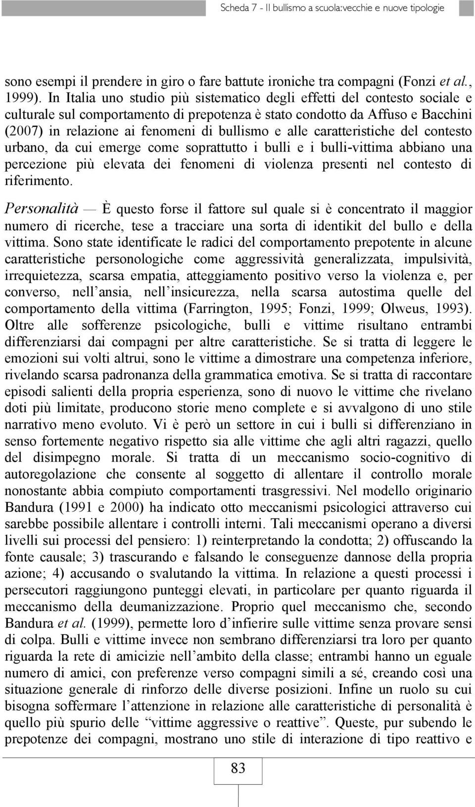 alle caratteristiche del contesto urbano, da cui emerge come soprattutto i bulli e i bulli-vittima abbiano una percezione più elevata dei fenomeni di violenza presenti nel contesto di riferimento.