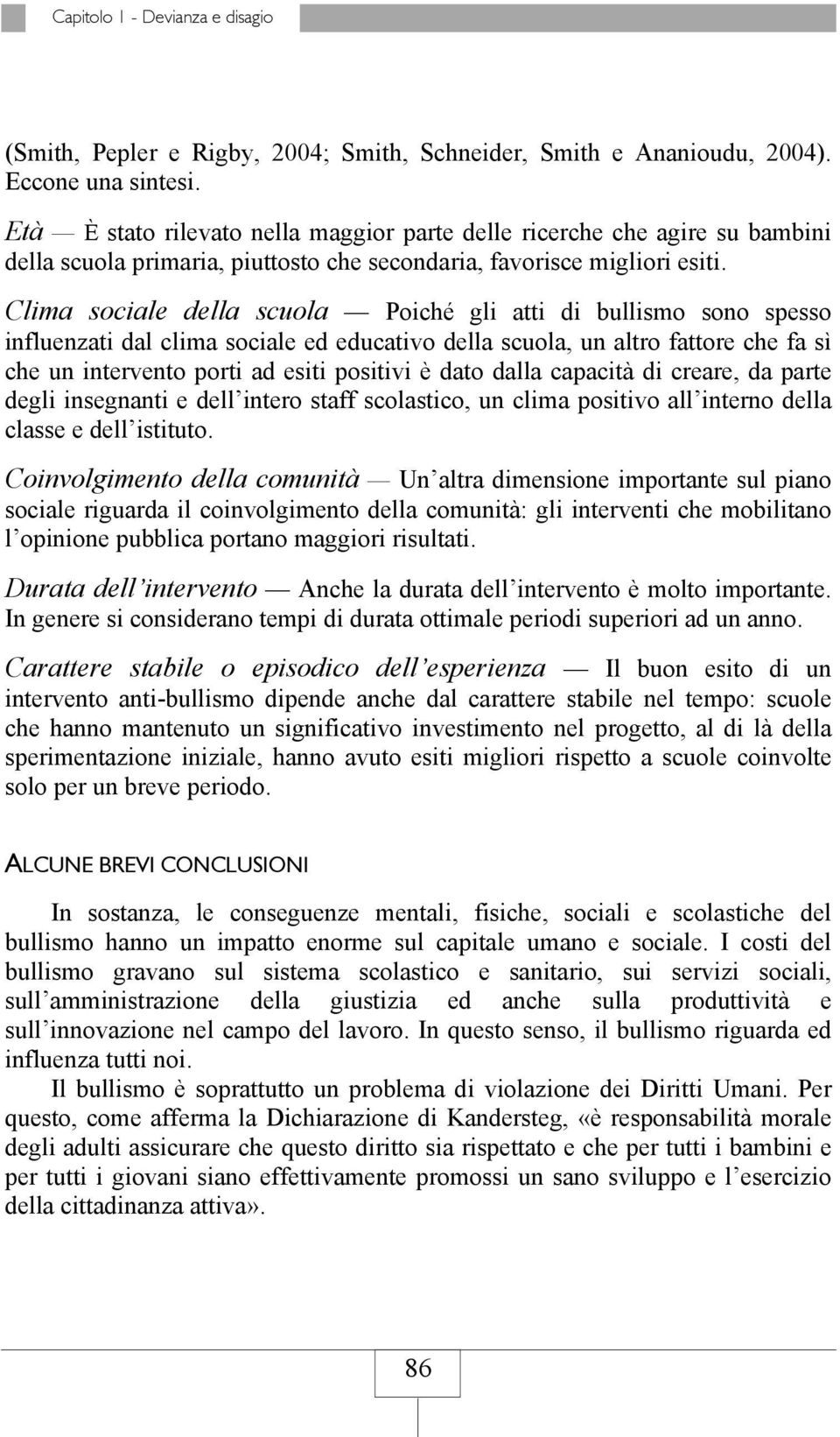 Clima sociale della scuola Poiché gli atti di bullismo sono spesso influenzati dal clima sociale ed educativo della scuola, un altro fattore che fa sì che un intervento porti ad esiti positivi è dato