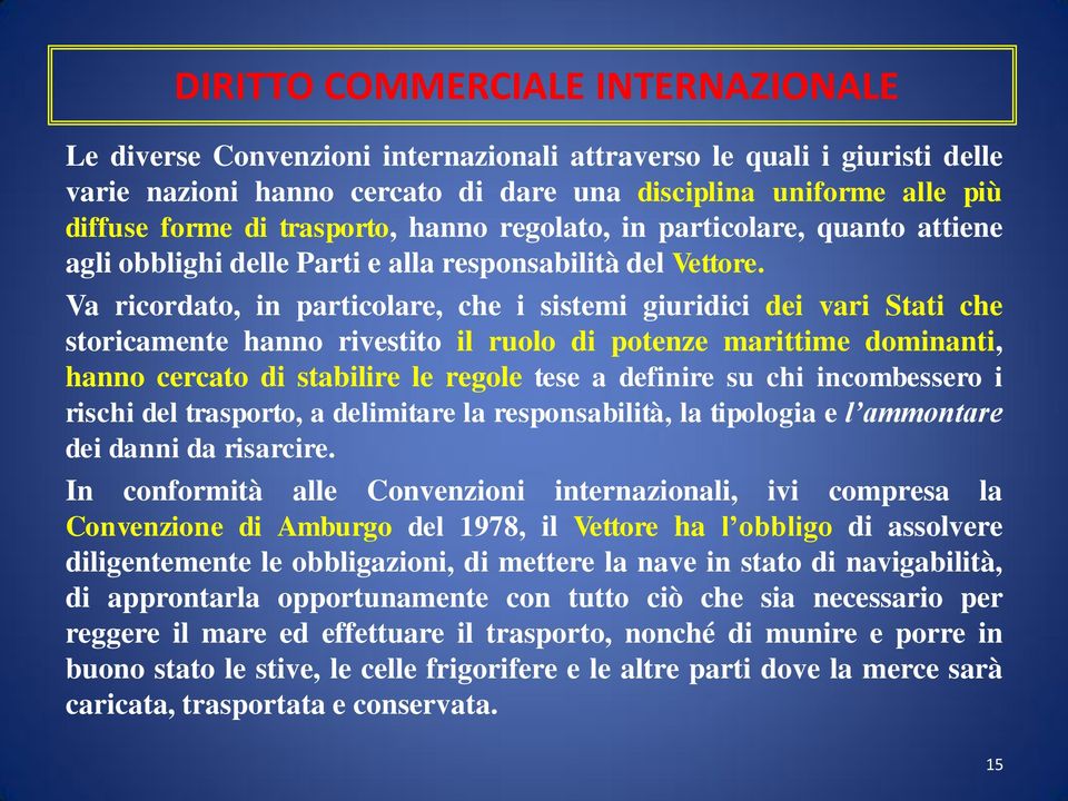 Va ricordato, in particolare, che i sistemi giuridici dei vari Stati che storicamente hanno rivestito il ruolo di potenze marittime dominanti, hanno cercato di stabilire le regole tese a definire su