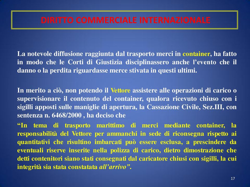 In merito a ciò, non potendo il Vettore assistere alle operazioni di carico o supervisionare il contenuto del container, qualora ricevuto chiuso con i sigilli apposti sulle maniglie di apertura, la