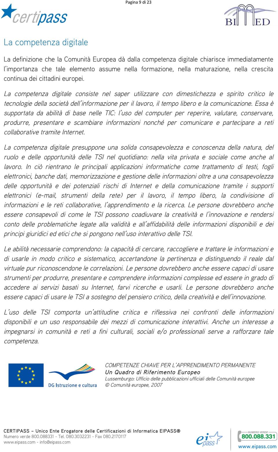 La competenza digitale consiste nel saper utilizzare con dimestichezza e spirito critico le tecnologie della società dell informazione per il lavoro, il tempo libero e la comunicazione.