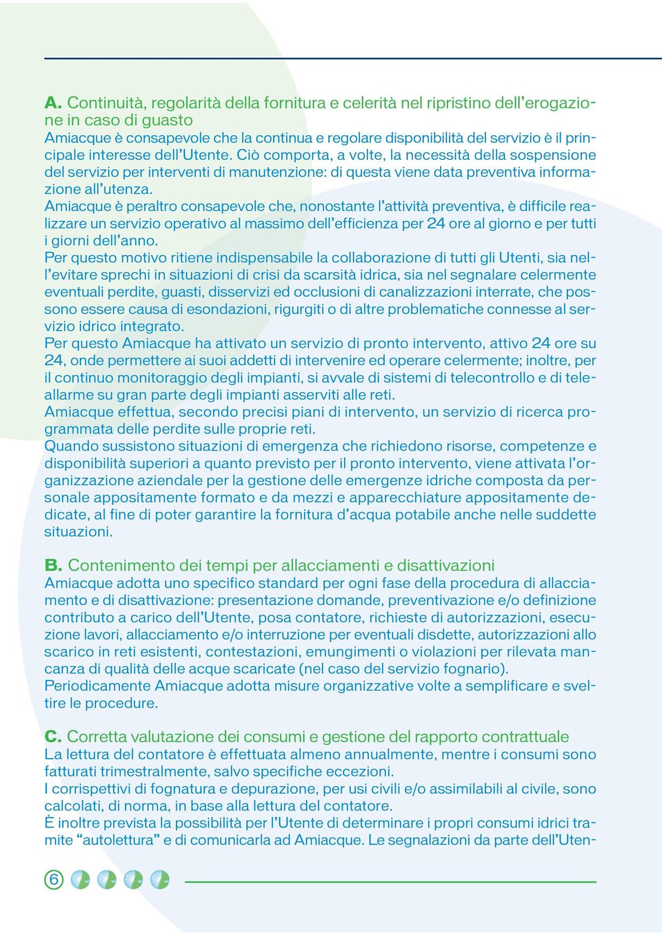 Amiacque è peraltro consapevole che, nonostante l attività preventiva, è difficile realizzare un servizio operativo al massimo dell efficienza per 24 ore al giorno e per tutti i giorni dell anno.