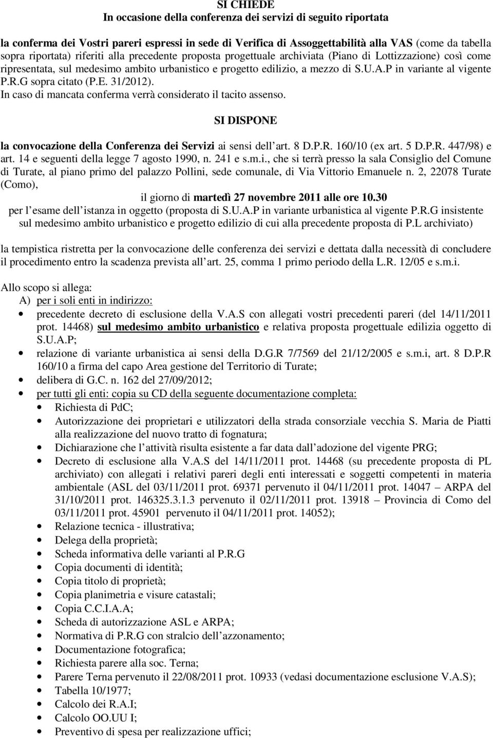 P in variante al vigente P.R.G sopra citato (P.E. 31/2012). In caso di mancata conferma verrà considerato il tacito assenso. SI DISPONE la convocazione della Conferenza dei Servizi ai sensi dell art.