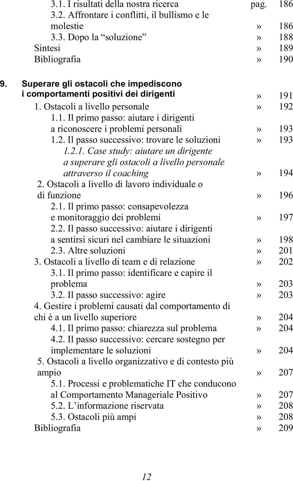 2. Il passo successivo: trovare le soluzioni» 193 1.2.1. Case study: aiutare un dirigente a superare gli ostacoli a livello personale attraverso il coaching» 194 2.