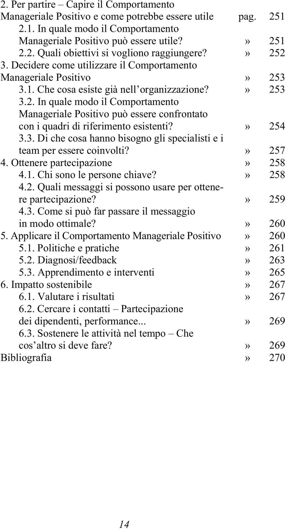 » 254 3.3. Di che cosa hanno bisogno gli specialisti e i team per essere coinvolti?» 257 4. Ottenere partecipazione» 258 4.1. Chi sono le persone chiave?» 258 4.2. Quali messaggi si possono usare per ottenere partecipazione?