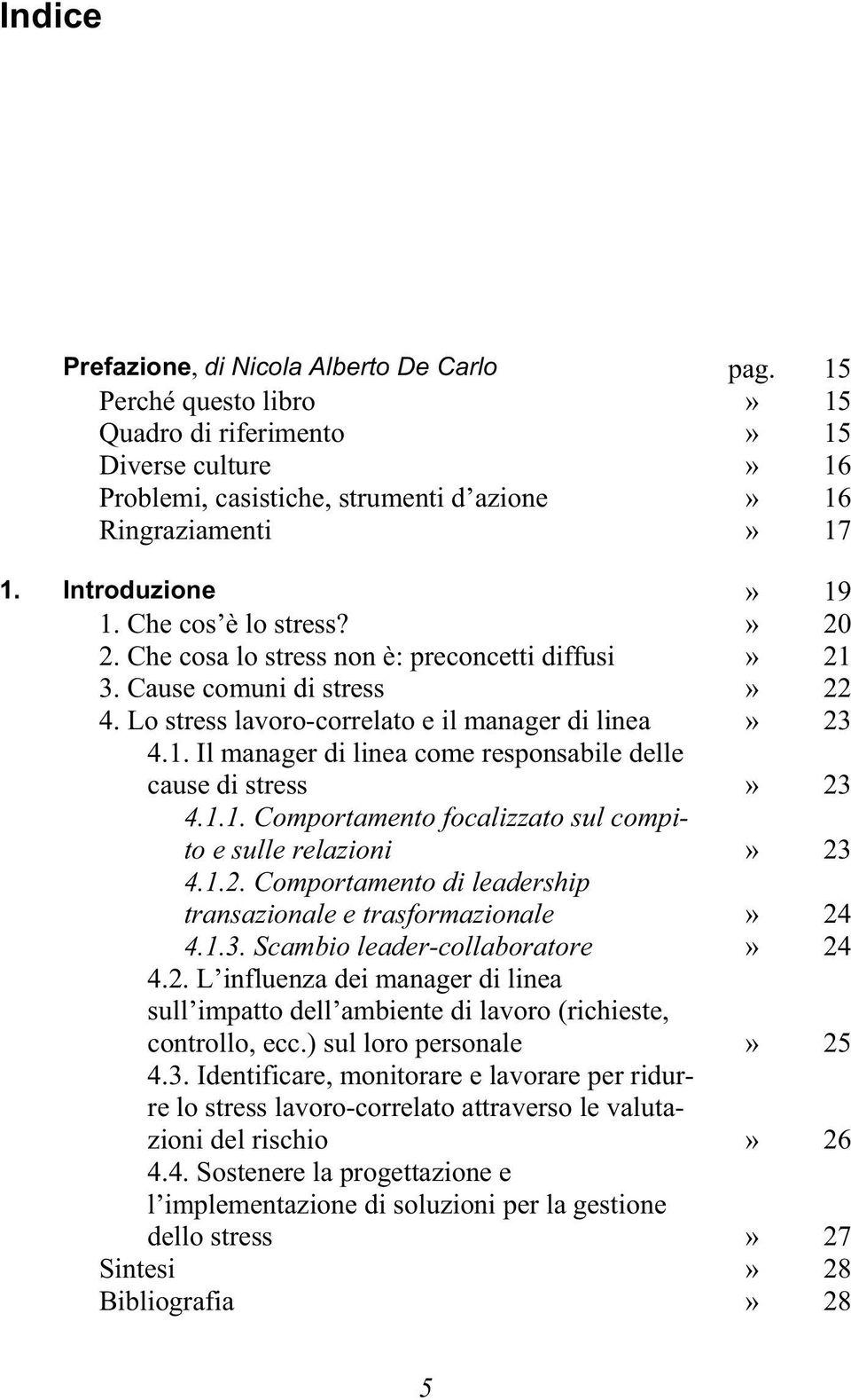 1.1. Comportamento focalizzato sul compito e sulle relazioni» 23 4.1.2. Comportamento di leadership transazionale e trasformazionale» 24 4.1.3. Scambio leader-collaboratore» 24 4.2. L influenza dei manager di linea sull impatto dell ambiente di lavoro (richieste, controllo, ecc.