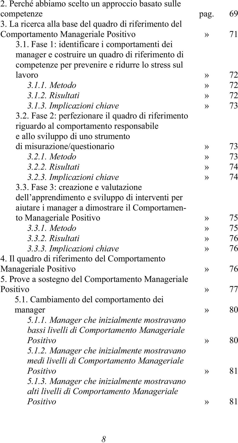 2. Fase 2: perfezionare il quadro di riferimento riguardo al comportamento responsabile e allo sviluppo di uno strumento di misurazione/questionario» 73 3.2.1. Metodo» 73 3.2.2. Risultati» 74 3.2.3. Implicazioni chiave» 74 3.