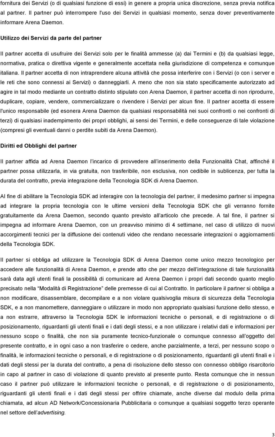 Utilizzo dei Servizi da parte del partner Il partner accetta di usufruire dei Servizi solo per le finalità ammesse (a) dai Termini e (b) da qualsiasi legge, normativa, pratica o direttiva vigente e