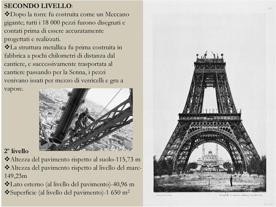 La struttura metallica fu prima costruita in fabbrica a pochi chilometri di distanza dal cantiere, e successivamente trasportata al cantiere passando per