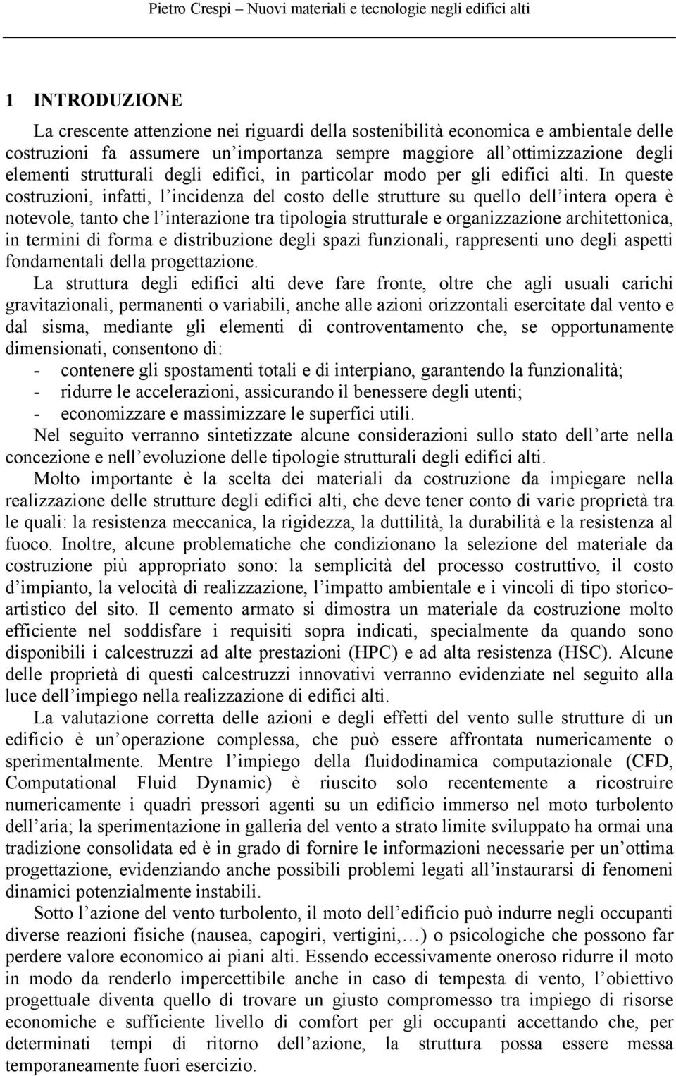 In queste costruzon, nfatt, l ncdenza del costo delle strutture su quello dell ntera opera è notevole, tanto che l nterazone tra tpologa strutturale e organzzazone archtettonca, n termn d forma e